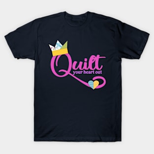 Quilting quilter crown quilt your heart out sentimental crafts T-Shirt